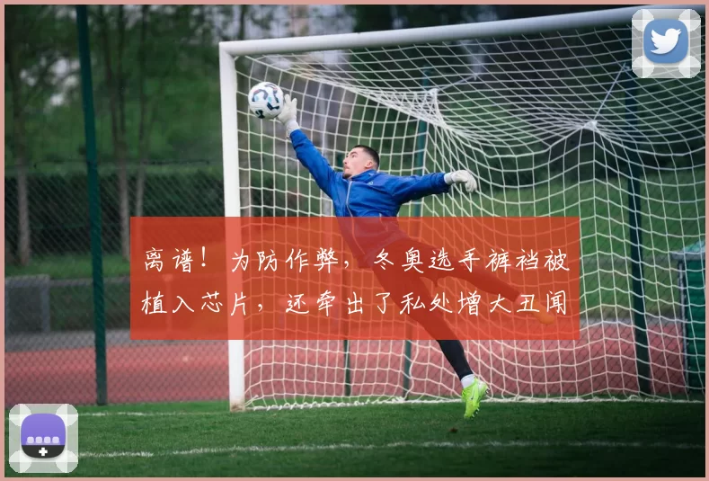 离谱！为防作弊，冬奥选手裤裆被植入芯片，还牵出了私处增大丑闻？！